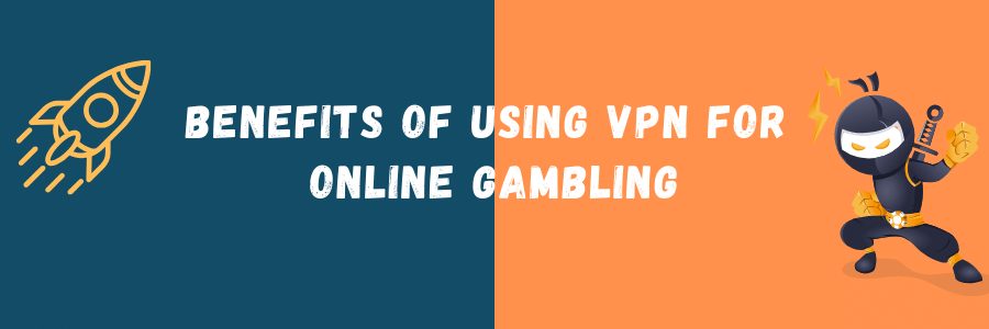 Benefits of Using VPN for Online Gambling